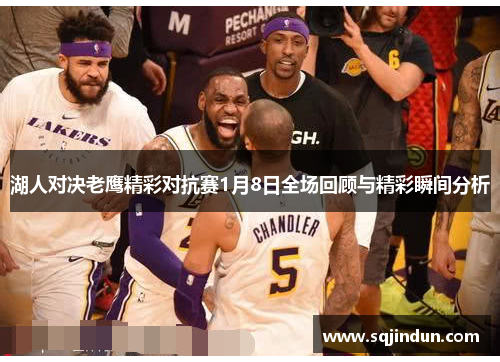 湖人对决老鹰精彩对抗赛1月8日全场回顾与精彩瞬间分析